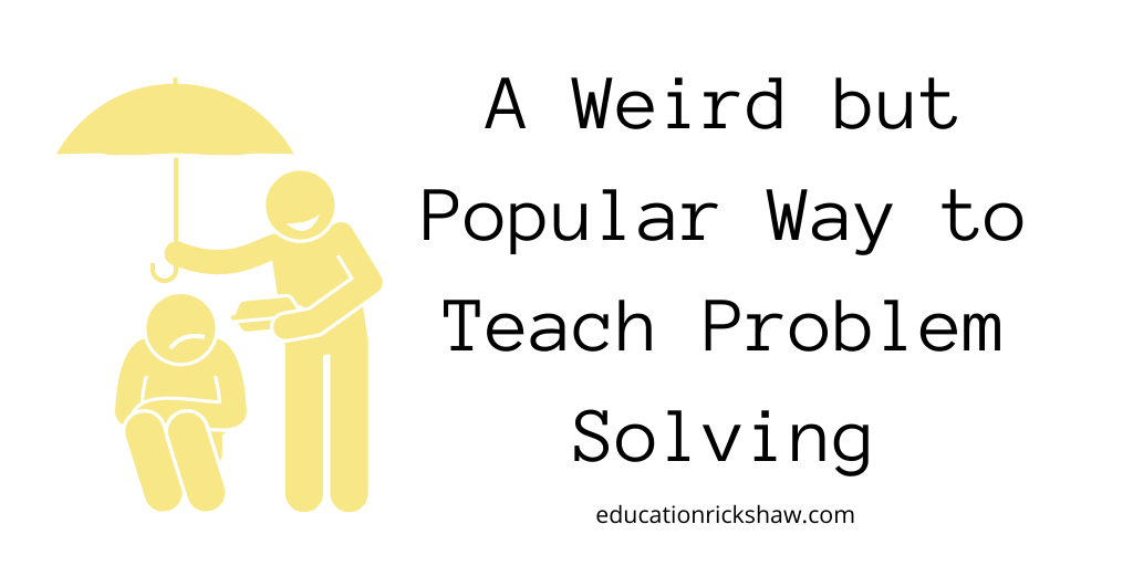 A Weird but Popular Way to Teach Problem Solving – Education Rickshaw