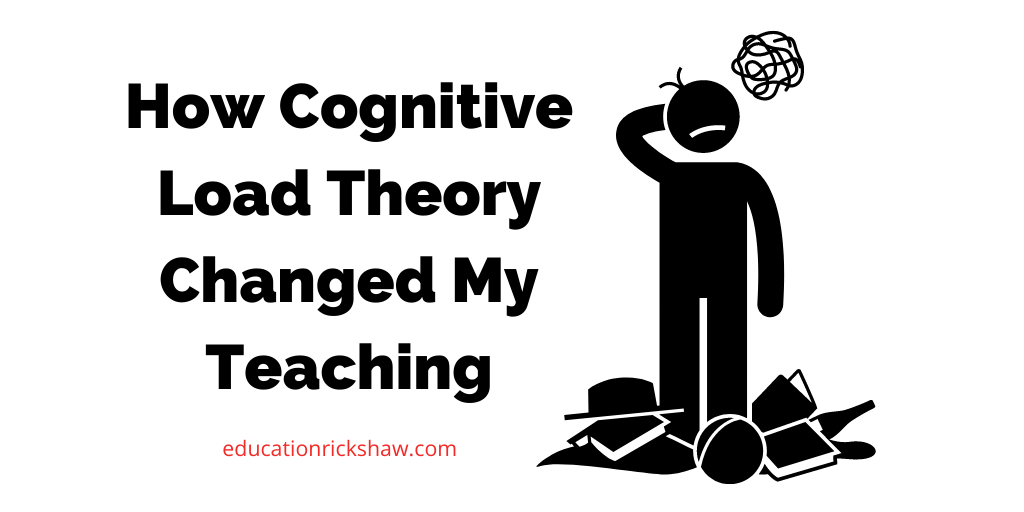 How Cognitive Load Theory Changed My Teaching – Education Rickshaw