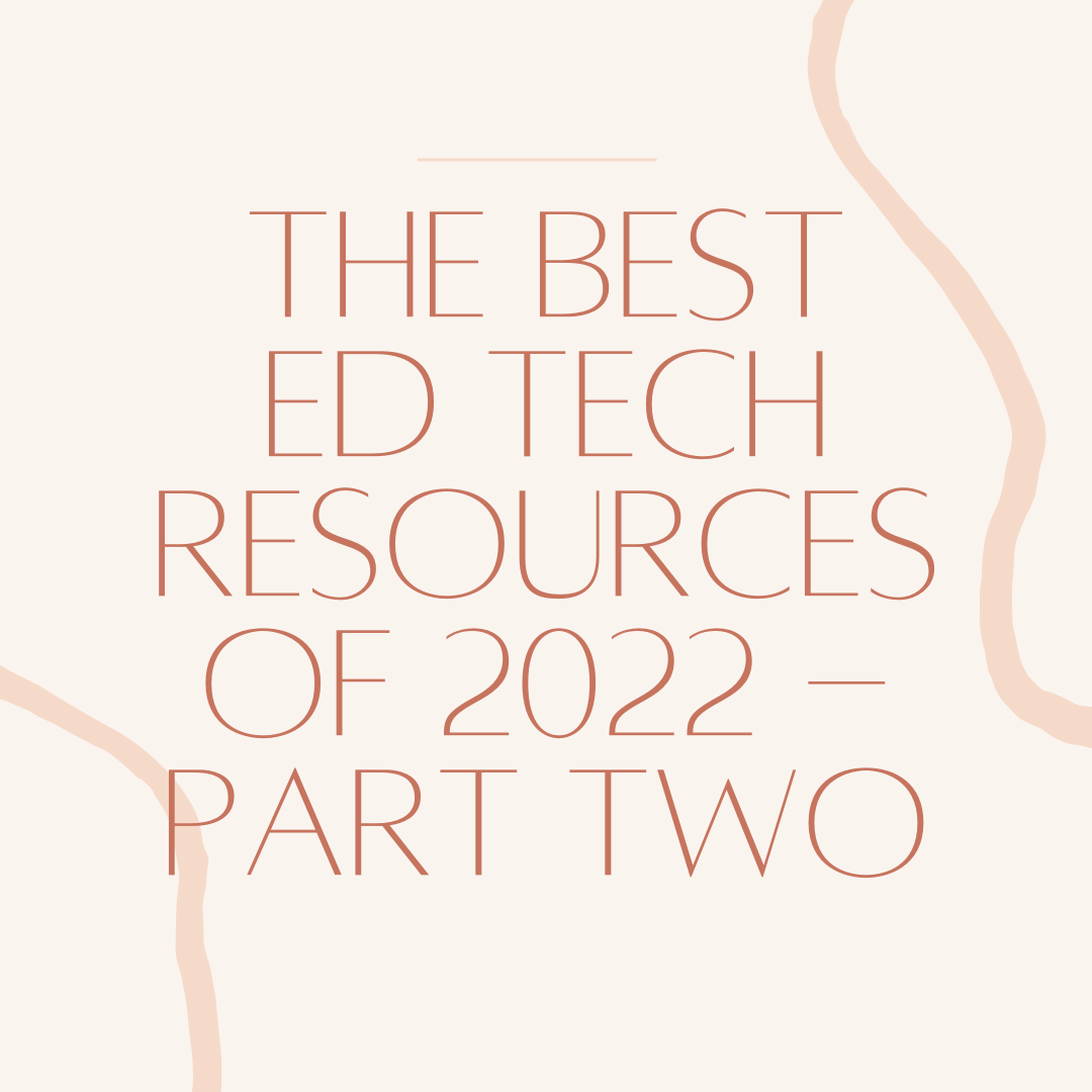 The Best Ed Tech Resources Of 2022 – Part Two